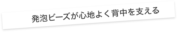 発泡ビーズが心地よく背中を支える